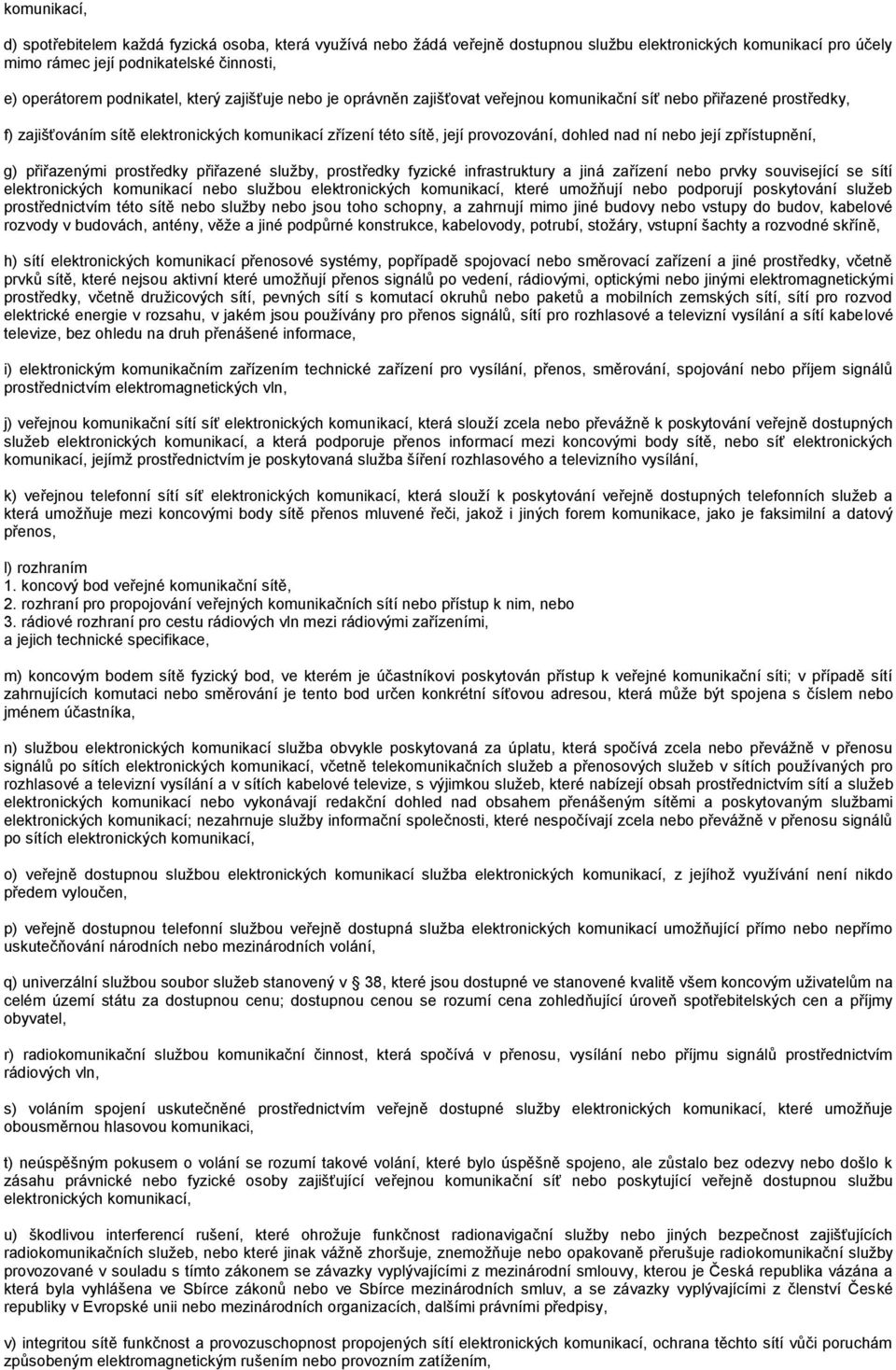 nad ní nebo její zpřístupnění, g) přiřazenými prostředky přiřazené služby, prostředky fyzické infrastruktury a jiná zařízení nebo prvky související se sítí elektronických komunikací nebo službou