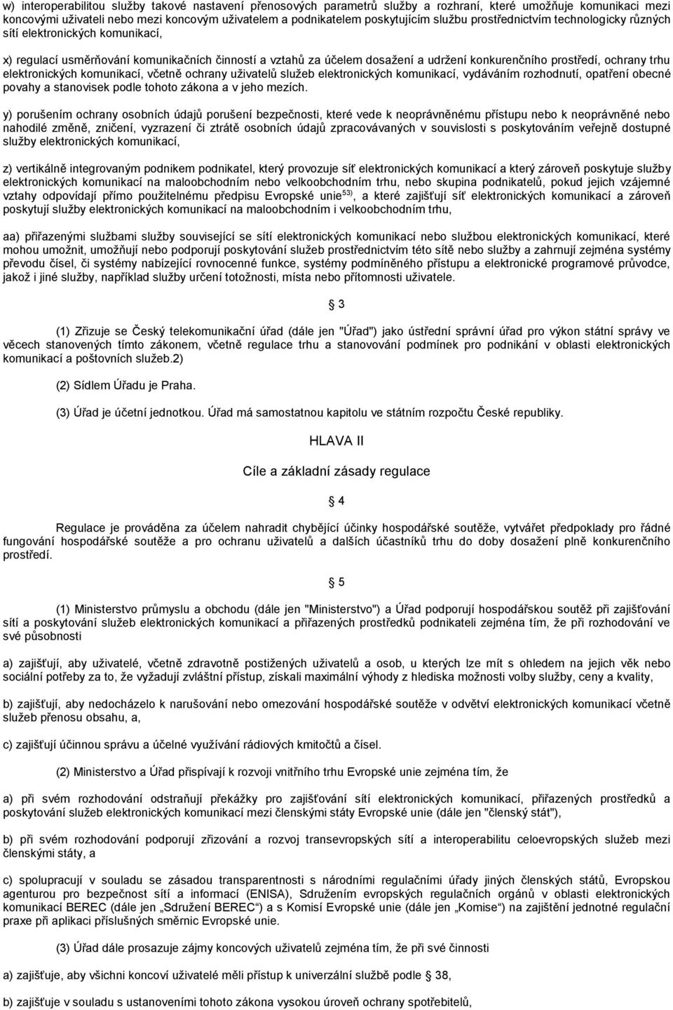 elektronických komunikací, včetně ochrany uživatelů služeb elektronických komunikací, vydáváním rozhodnutí, opatření obecné povahy a stanovisek podle tohoto zákona a v jeho mezích.