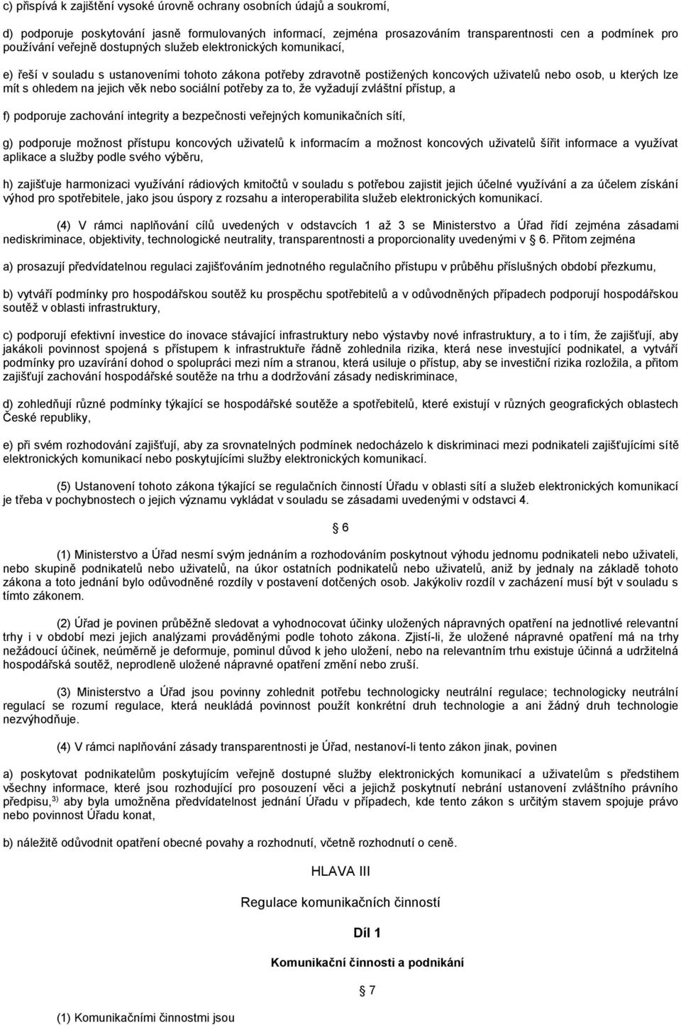 věk nebo sociální potřeby za to, že vyžadují zvláštní přístup, a f) podporuje zachování integrity a bezpečnosti veřejných komunikačních sítí, g) podporuje možnost přístupu koncových uživatelů k