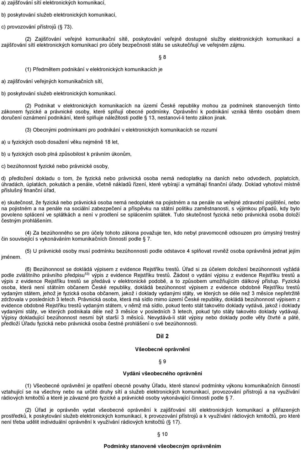 veřejném zájmu. (1) Předmětem podnikání v elektronických komunikacích je a) zajišťování veřejných komunikačních sítí, b) poskytování služeb elektronických komunikací.