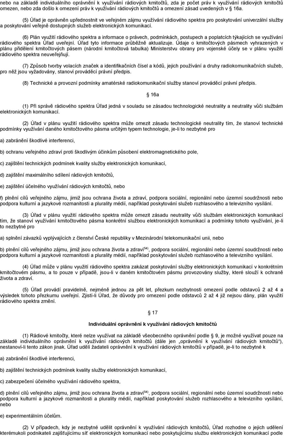 (5) Úřad je oprávněn upřednostnit ve veřejném zájmu využívání rádiového spektra pro poskytování univerzální služby a poskytování veřejně dostupných služeb elektronických komunikací.