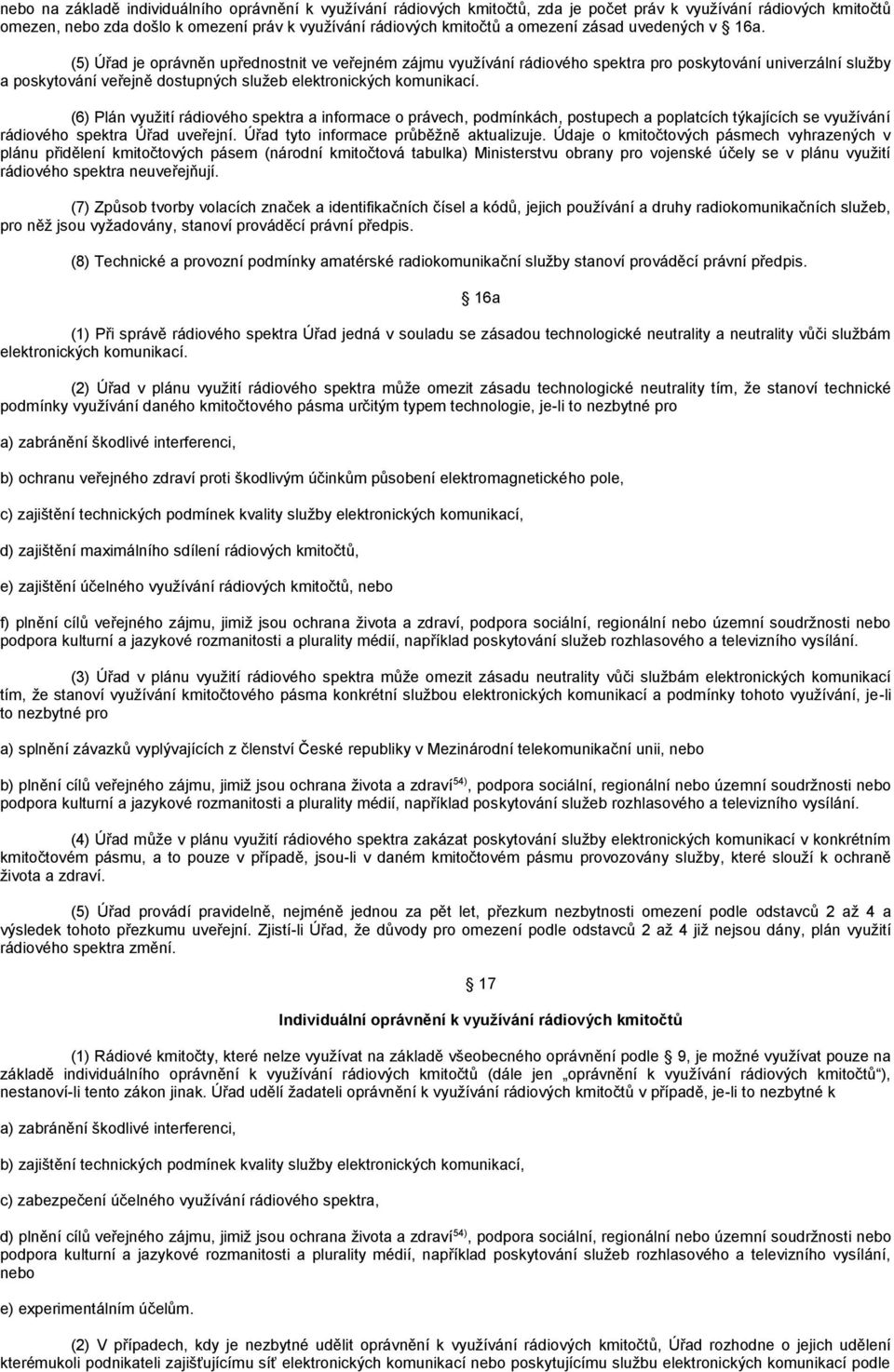 (5) Úřad je oprávněn upřednostnit ve veřejném zájmu využívání rádiového spektra pro poskytování univerzální služby a poskytování veřejně dostupných služeb elektronických komunikací.