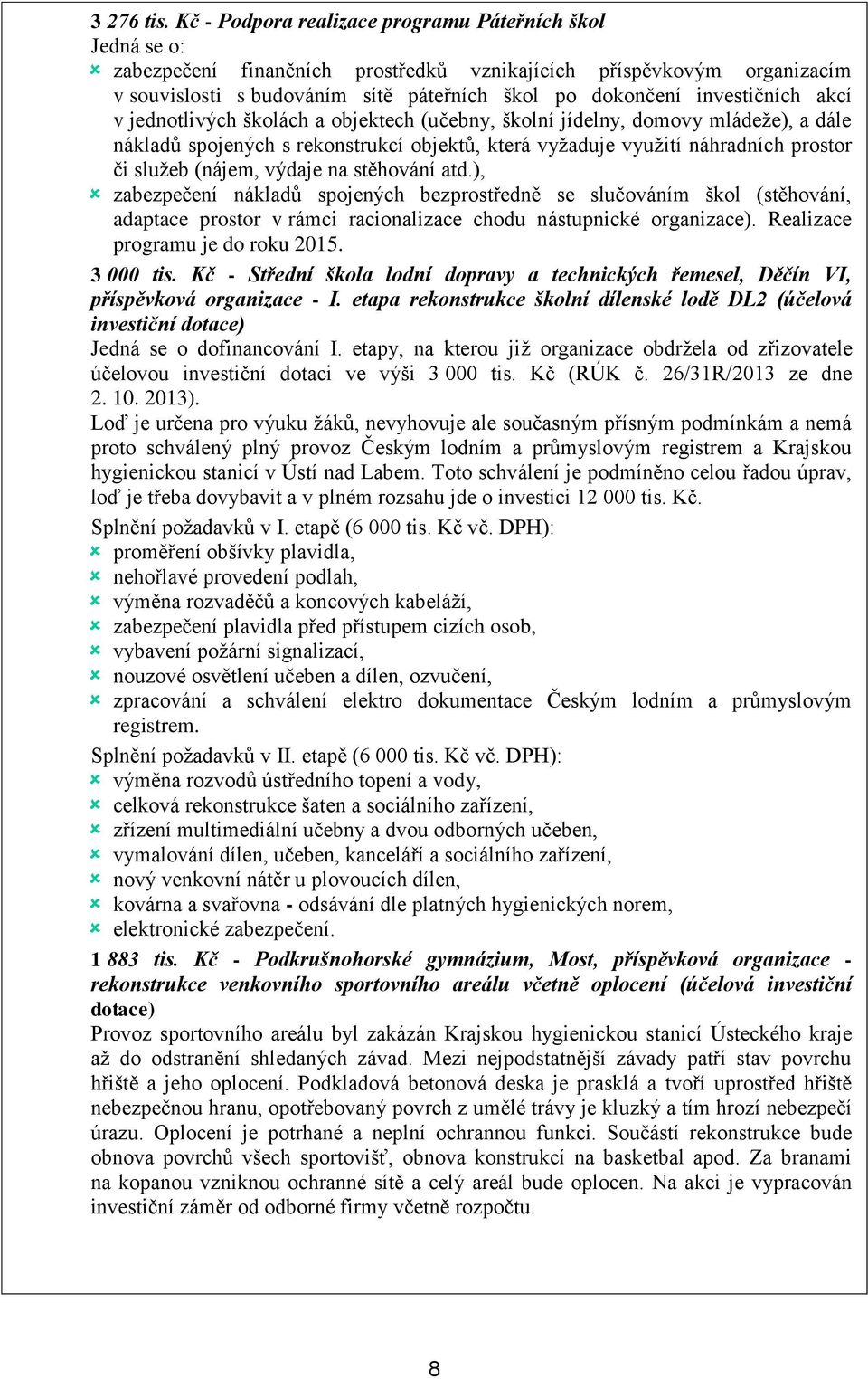 investičních akcí v jednotlivých školách a objektech (učebny, školní jídelny, domovy mládeže), a dále nákladů spojených s rekonstrukcí objektů, která vyžaduje využití náhradních prostor či služeb