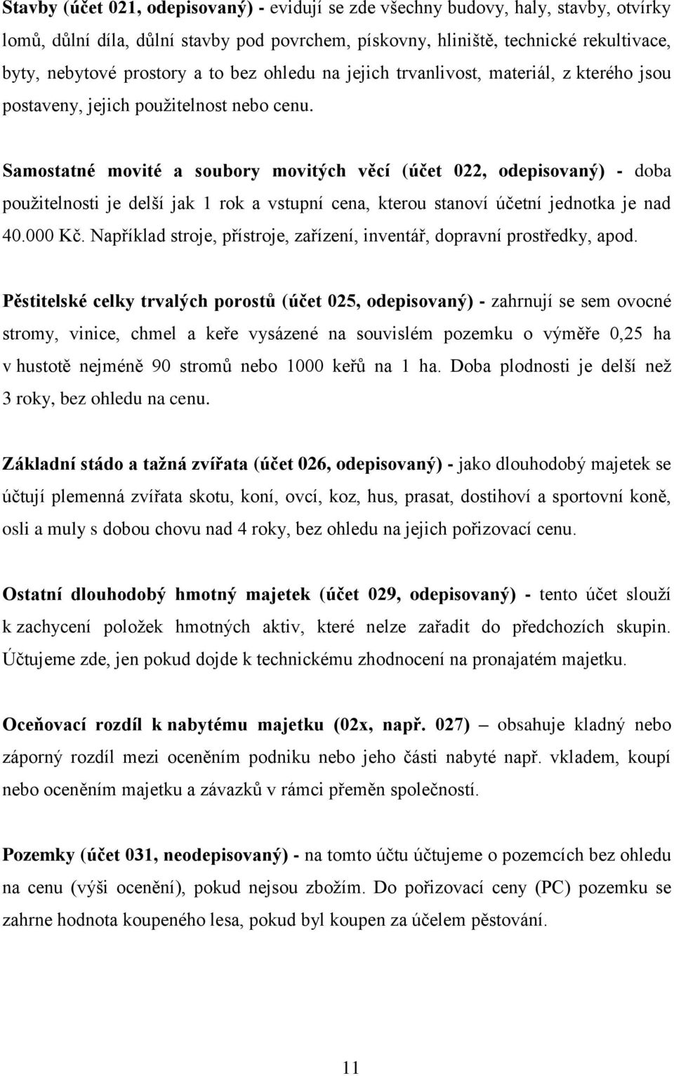 Samostatné movité a soubory movitých věcí (účet 022, odepisovaný) - doba použitelnosti je delší jak 1 rok a vstupní cena, kterou stanoví účetní jednotka je nad 40.000 Kč.