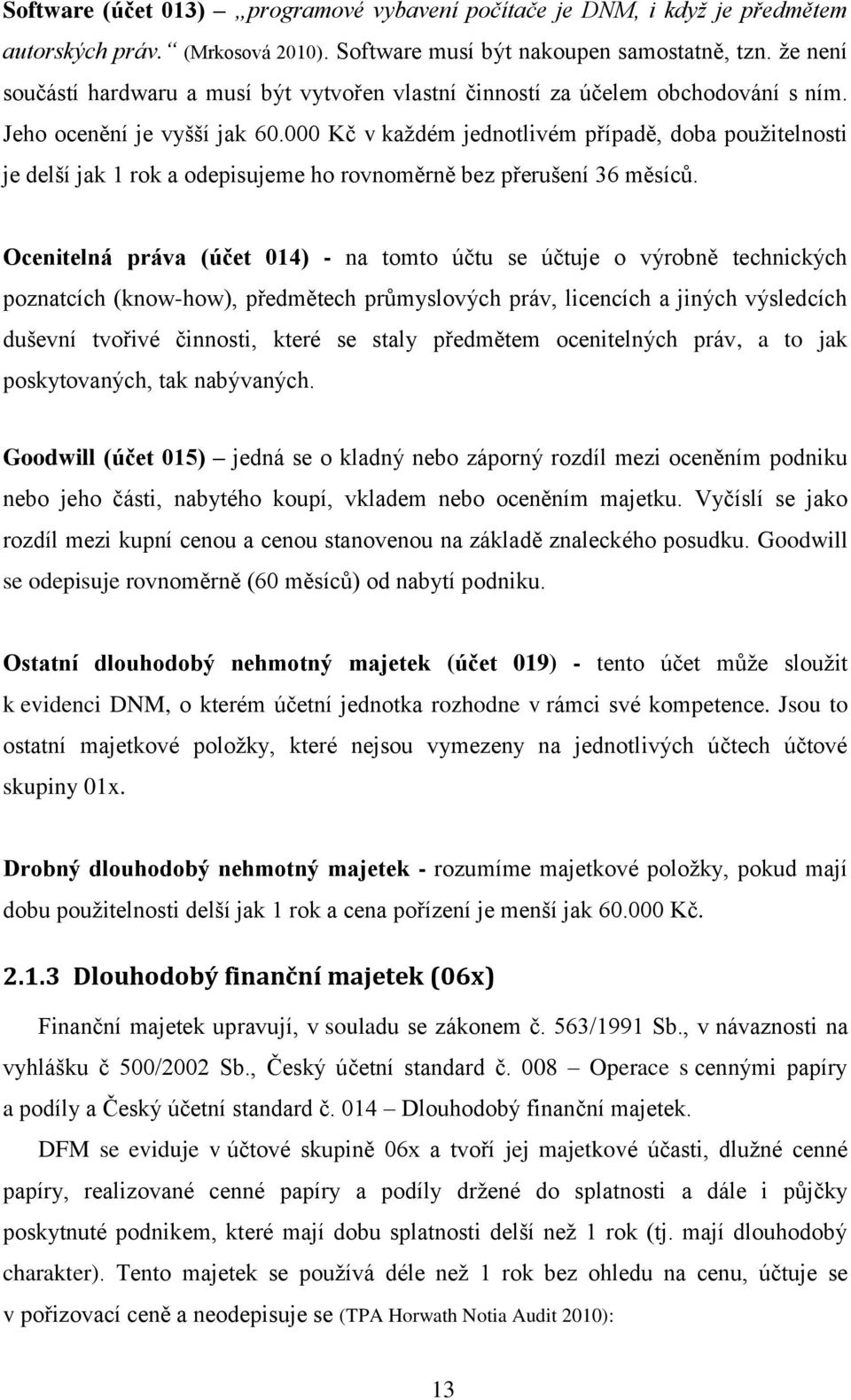 000 Kč v každém jednotlivém případě, doba použitelnosti je delší jak 1 rok a odepisujeme ho rovnoměrně bez přerušení 36 měsíců.