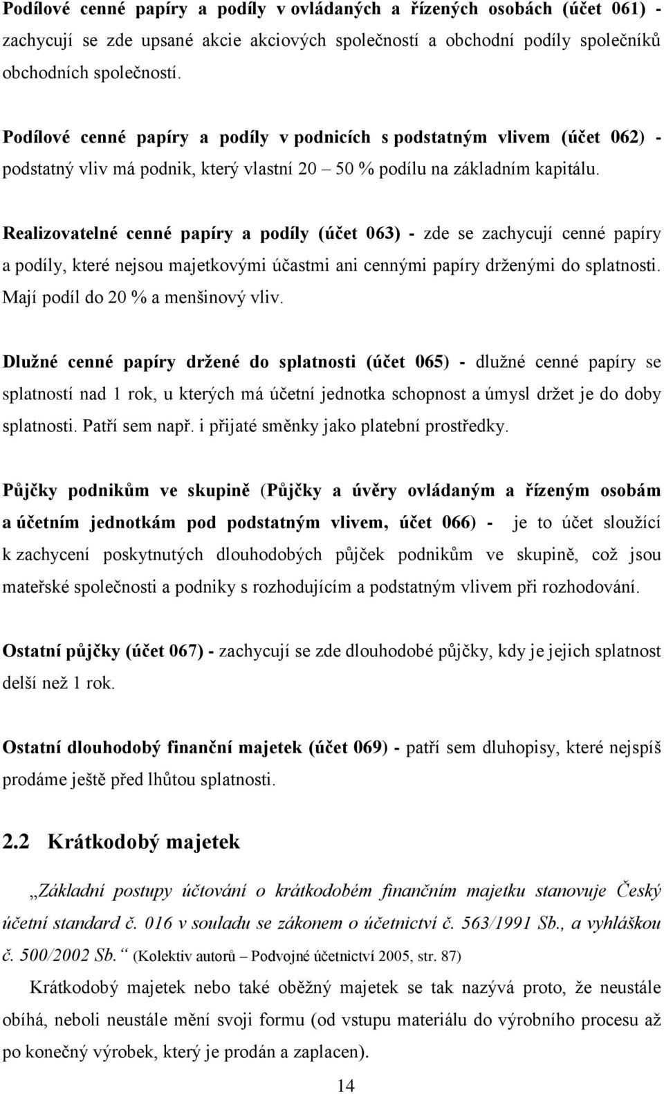 Realizovatelné cenné papíry a podíly (účet 063) - zde se zachycují cenné papíry a podíly, které nejsou majetkovými účastmi ani cennými papíry drženými do splatnosti.