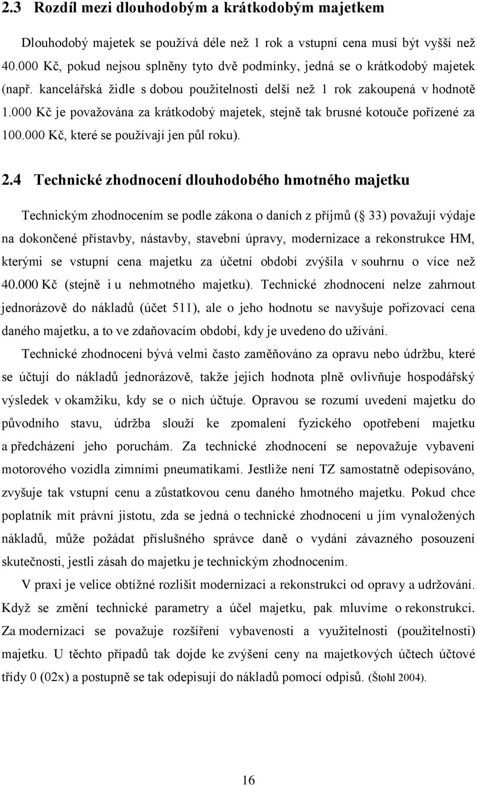 000 Kč je považována za krátkodobý majetek, stejně tak brusné kotouče pořízené za 100.000 Kč, které se používají jen půl roku). 2.