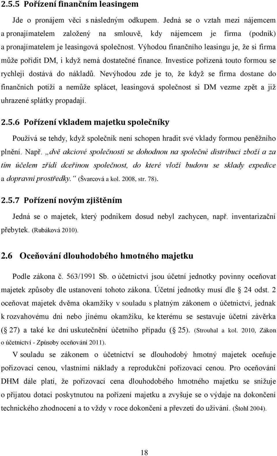 Výhodou finančního leasingu je, že si firma může pořídit DM, i když nemá dostatečné finance. Investice pořízená touto formou se rychleji dostává do nákladů.