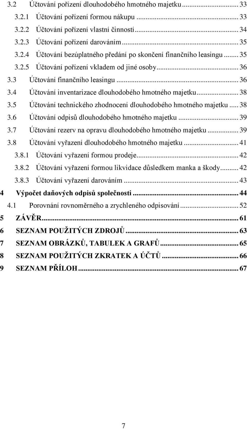 5 Účtování technického zhodnocení dlouhodobého hmotného majetku... 38 3.6 Účtování odpisů dlouhodobého hmotného majetku... 39 3.7 Účtování rezerv na opravu dlouhodobého hmotného majetku... 39 3.8 Účtování vyřazení dlouhodobého hmotného majetku.