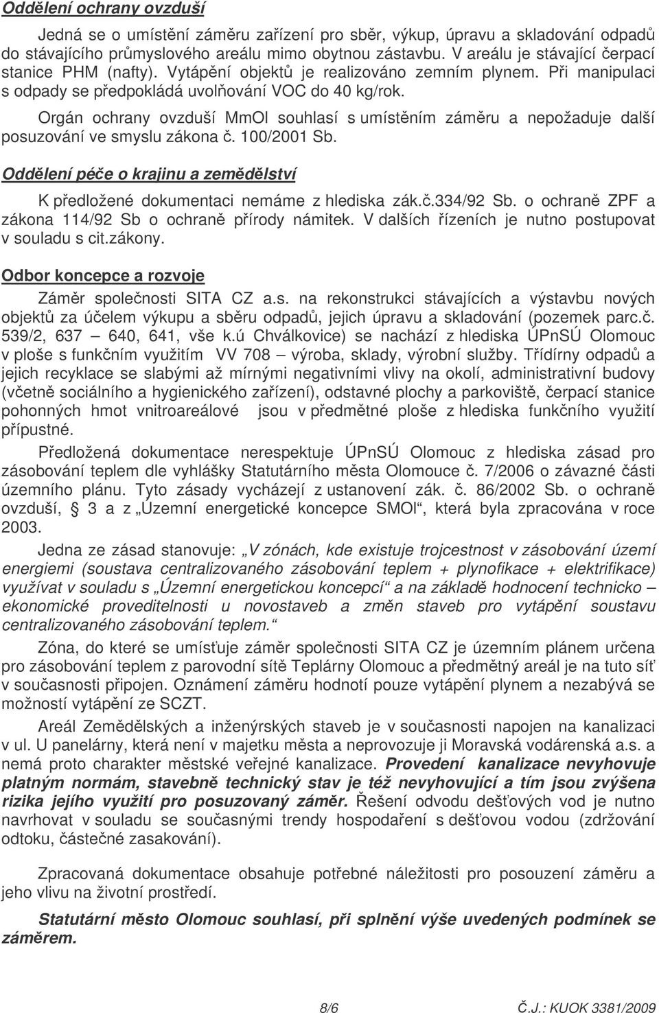 Orgán ochrany ovzduší MmOl souhlasí s umístním zámru a nepožaduje další posuzování ve smyslu zákona. 100/2001 Sb. Oddlení pée o krajinu a zemdlství K pedložené dokumentaci nemáme z hlediska zák.