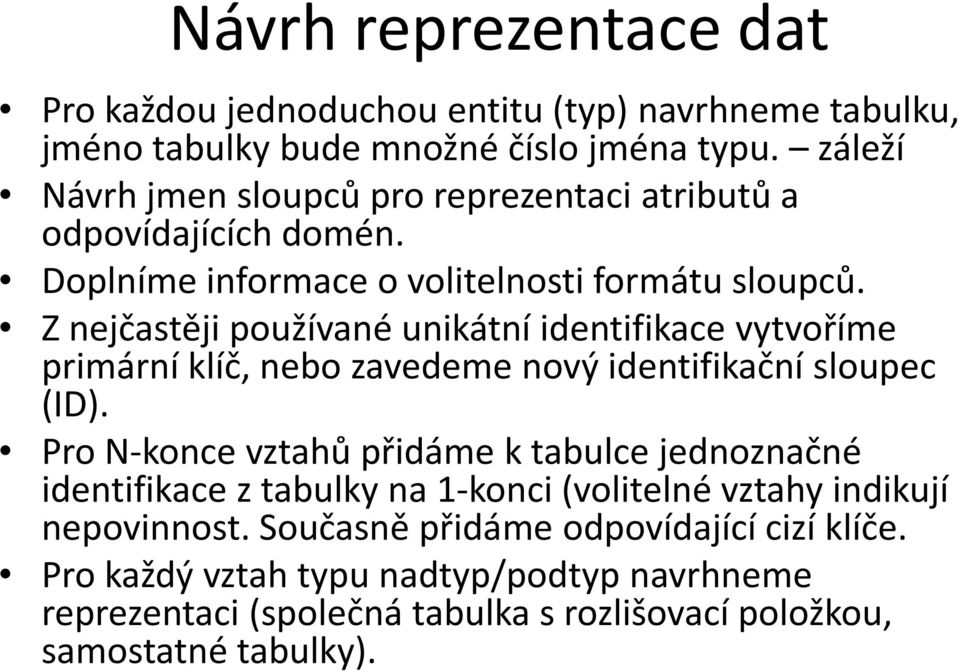 Z nejčastěji používané unikátní identifikace vytvoříme primární klíč, nebo zavedeme nový identifikační sloupec (ID).