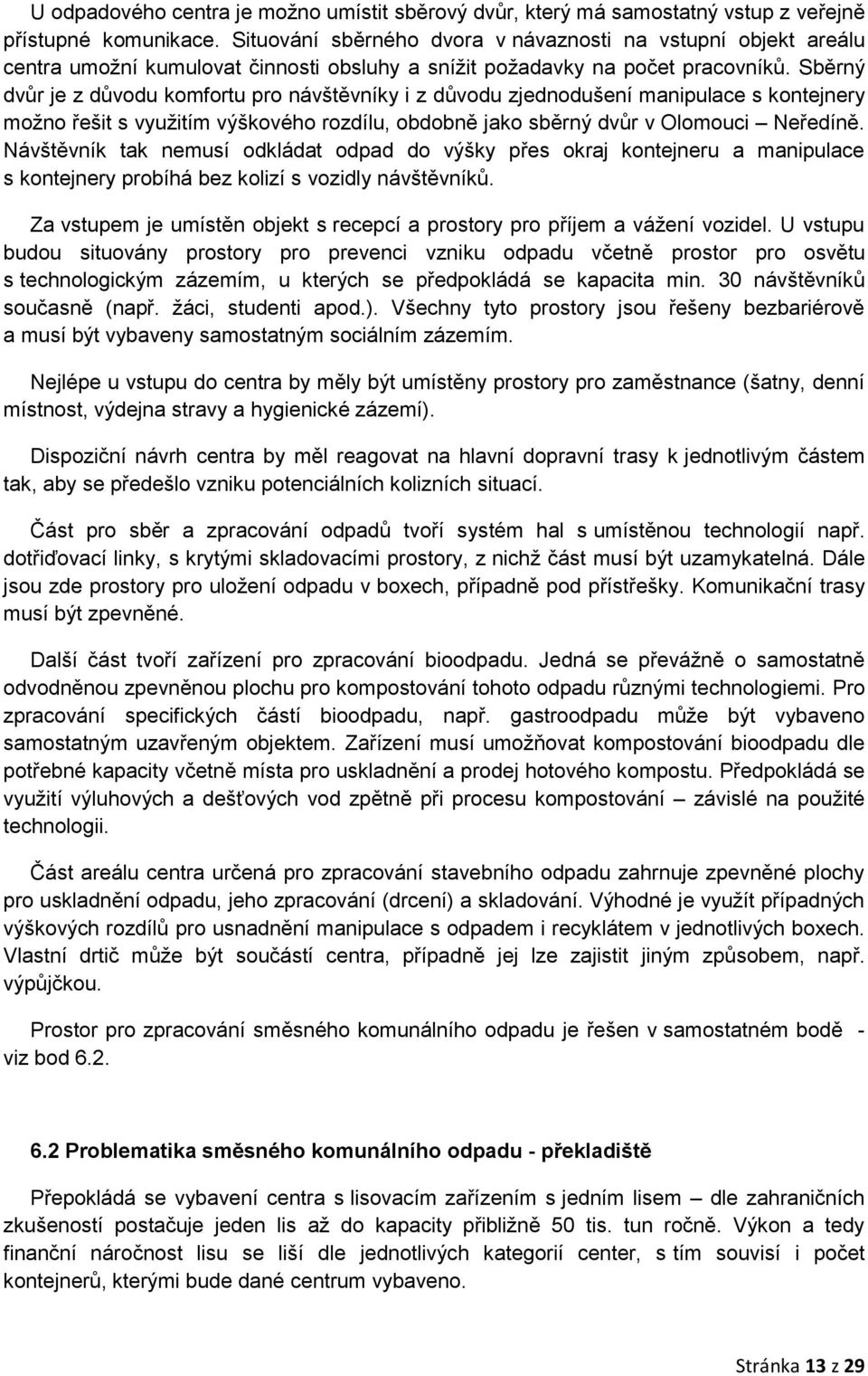 Sběrný dvůr je z důvodu komfortu pro návštěvníky i z důvodu zjednodušení manipulace s kontejnery možno řešit s využitím výškového rozdílu, obdobně jako sběrný dvůr v Olomouci Neředíně.