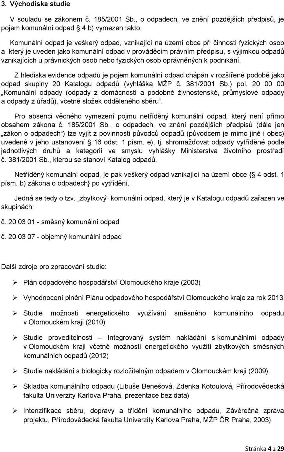komunální odpad v prováděcím právním předpisu, s výjimkou odpadů vznikajících u právnických osob nebo fyzických osob oprávněných k podnikání.