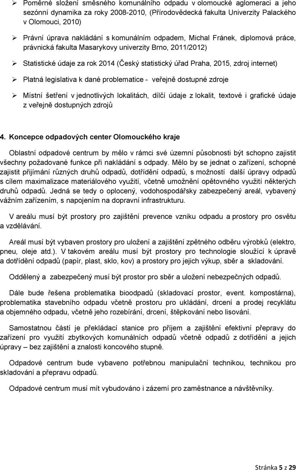legislativa k dané problematice - veřejně dostupné zdroje Místní šetření v jednotlivých lokalitách, dílčí údaje z lokalit, textové i grafické údaje z veřejně dostupných zdrojů 4.