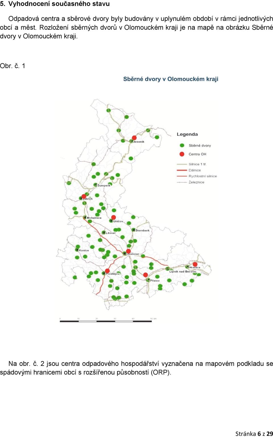 Rozložení sběrných dvorů v Olomouckém kraji je na mapě na obrázku Sběrné dvory v Olomouckém kraji.