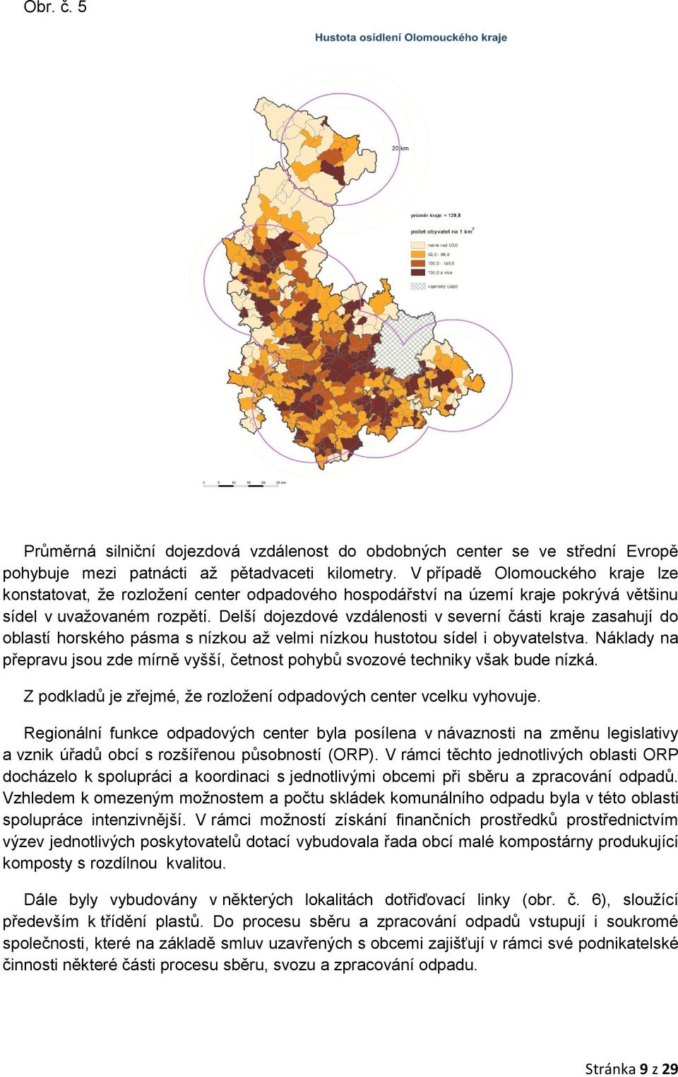 Delší dojezdové vzdálenosti v severní části kraje zasahují do oblastí horského pásma s nízkou až velmi nízkou hustotou sídel i obyvatelstva.