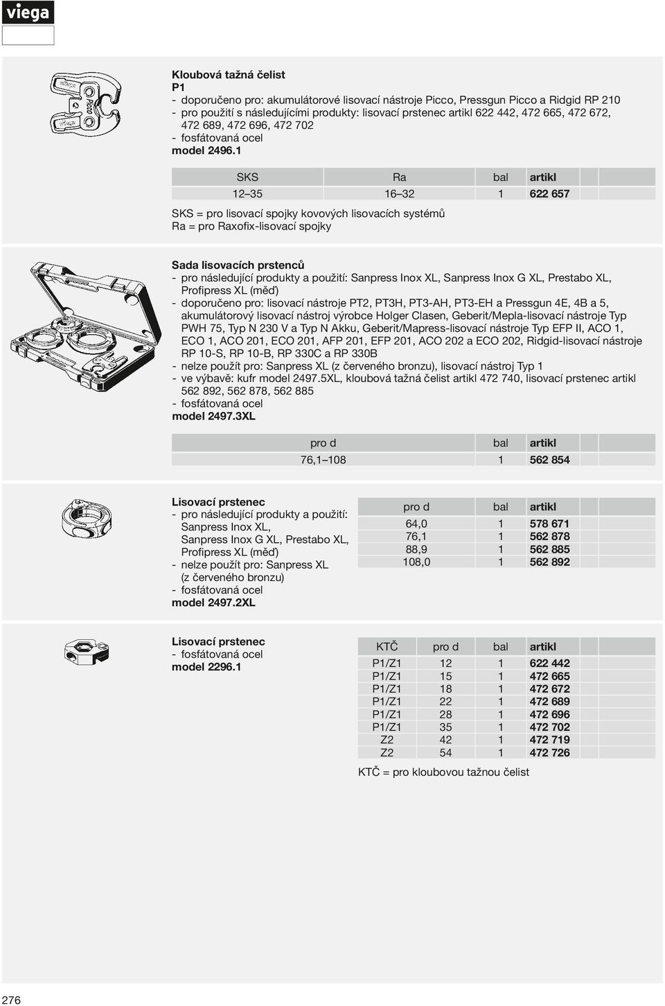 1 SKS Ra 12 35 16 32 1 622 657 Ra = pro Raxofix-lisovací spojky Sada lisovacích prstenců Sanpress Inox XL, Sanpress Inox G XL, Prestabo XL, Profipress XL (měď) nelze použít pro: Sanpress XL (z