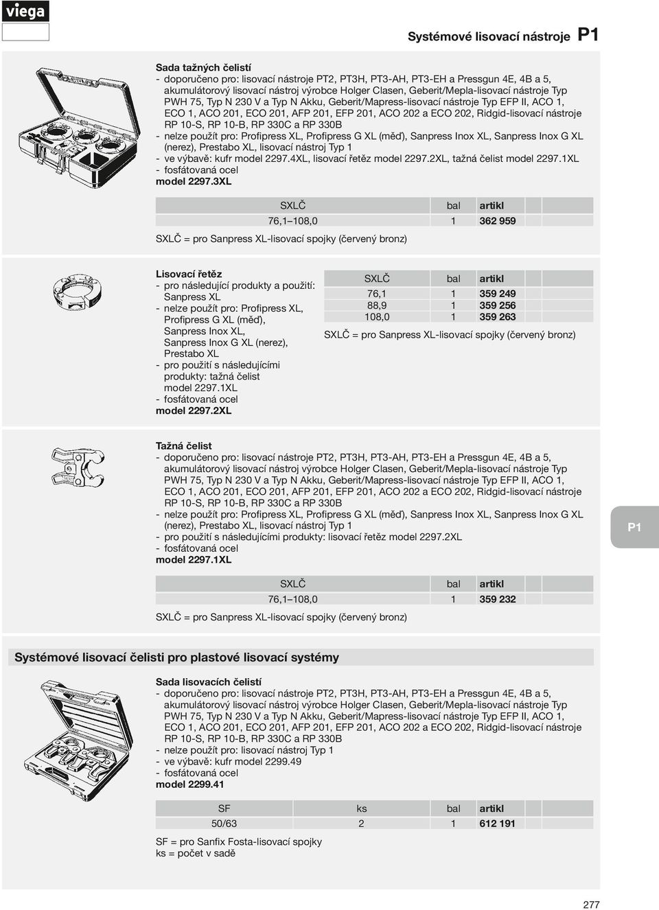 3XL SXLČ 76,1 108,0 1 362 959 SXLČ = pro Sanpress XL-lisovací spojky (červený bronz) Lisovací řetěz Sanpress XL nelze použít pro: Profipress XL, Profipress G XL (měď), Sanpress Inox XL, Sanpress Inox