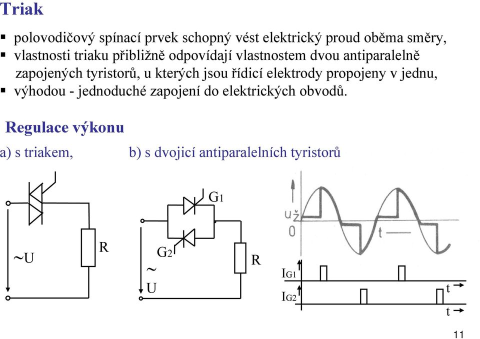 jsou řídicí elektrody propojeny v jednu, výhodou - jednoduché zapojení do elektrických