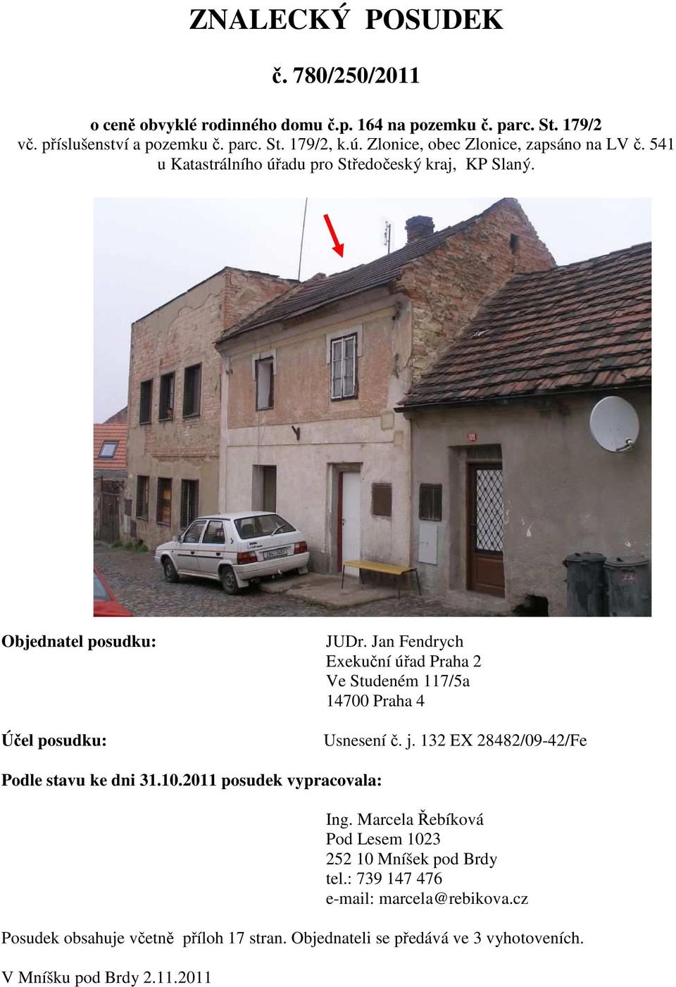 Jan Fendrych Exekuční úřad Praha 2 Ve Studeném 117/5a 14700 Praha 4 Usnesení č. j. 132 EX 28482/09-42/Fe Podle stavu ke dni 31.10.2011 posudek vypracovala: Ing.