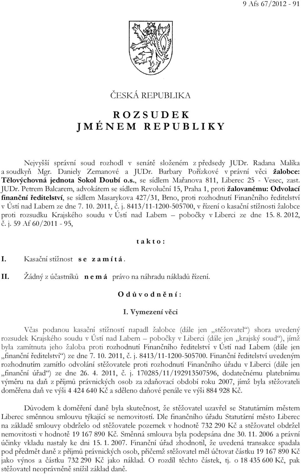 Petrem Balcarem, advokátem se sídlem Revoluční 15, Praha 1, proti žalovanému: Odvolací finanční ředitelství, se sídlem Masarykova 427/31, Brno, proti rozhodnutí Finančního ředitelství v Ústí nad