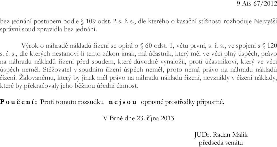 ř. s., ve spojení s 120 s. ř. s., dle kterých nestanoví-li tento zákon jinak, má účastník, který měl ve věci plný úspěch, právo na náhradu nákladů řízení před soudem, které důvodně vynaložil, proti