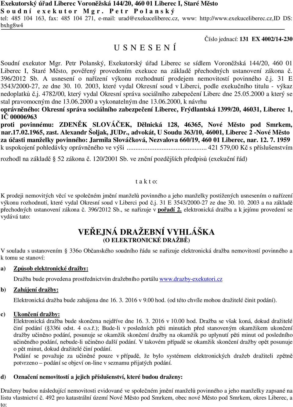 Petr Polanský, Exekutorský úřad Liberec se sídlem Voroněžská 144/20, 460 01 Liberec I, Staré Město, pověřený provedením exekuce na základě přechodných ustanovení zákona č. 396/2012 Sb.
