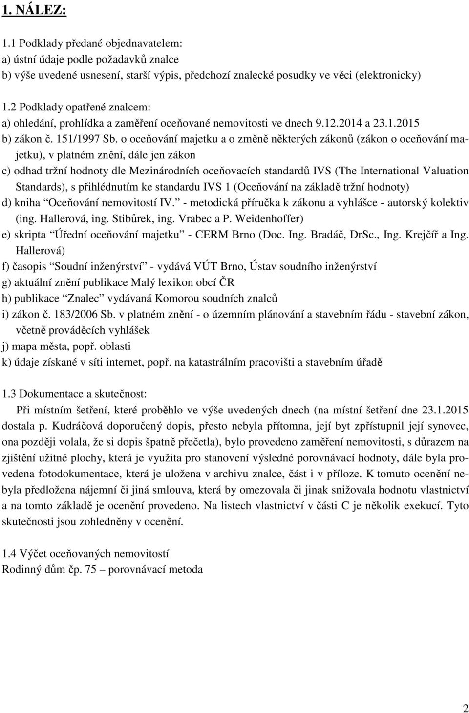 o oceňování majetku a o změně některých zákonů (zákon o oceňování majetku), v platném znění, dále jen zákon c) odhad tržní hodnoty dle Mezinárodních oceňovacích standardů IVS (The International