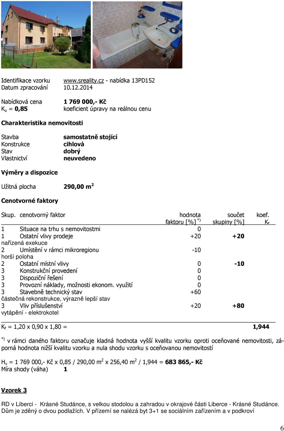 dispozice Užitná plocha 290,00 m 2 Cenotvorné faktory Skup. cenotvorný faktor hodnota součet koef.