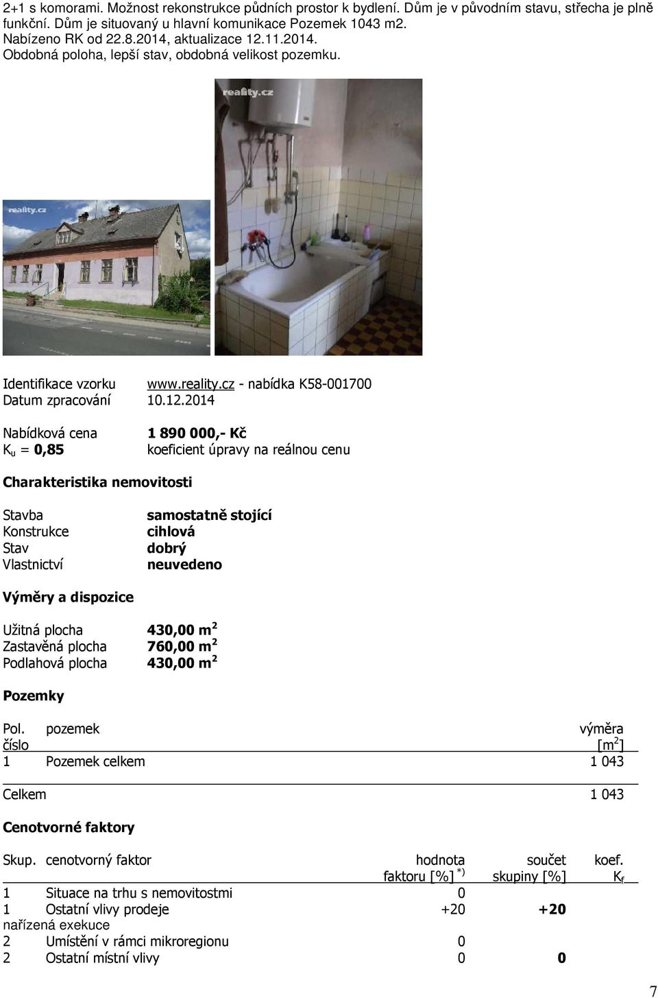 11.2014. Obdobná poloha, lepší stav, obdobná velikost pozemku. Identifikace vzorku www.reality.cz - nabídka K58-001700 Datum zpracování 10.12.