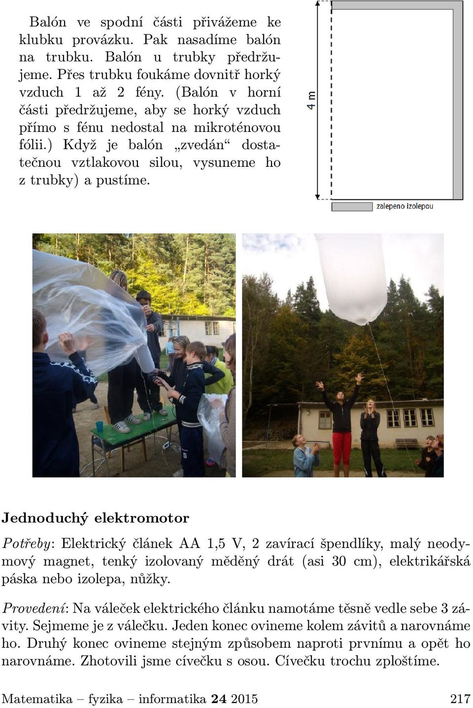 Jednoduchý elektromotor Potřeby: Elektrický článek AA 1,5 V, 2 zavírací špendlíky, malý neodymový magnet, tenký izolovaný měděný drát (asi 30 cm), elektrikářská páska nebo izolepa, nůžky.