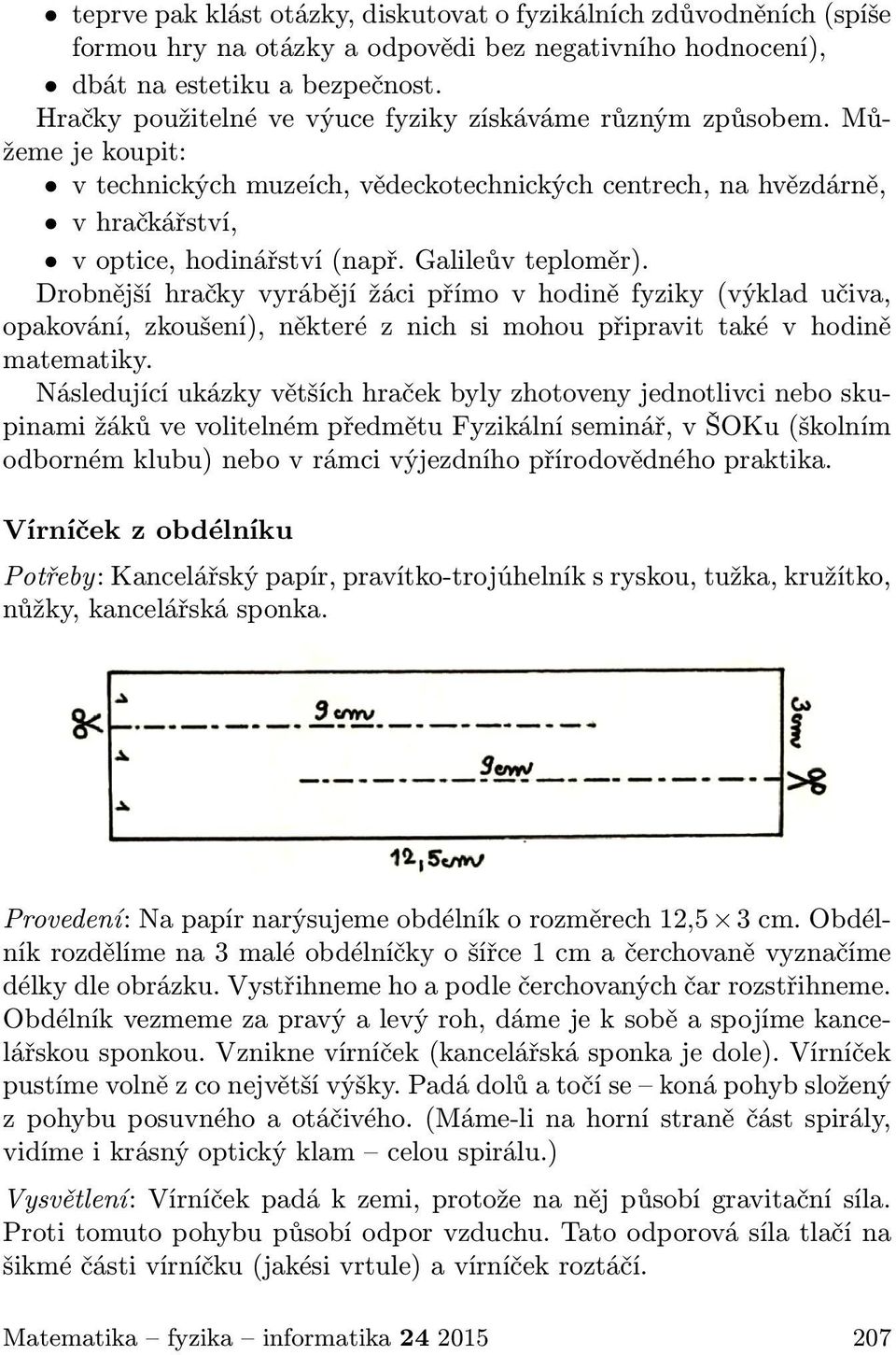 Galileův teploměr). Drobnější hračky vyrábějí žáci přímo v hodině fyziky (výklad učiva, opakování, zkoušení), některé z nich si mohou připravit také v hodině matematiky.