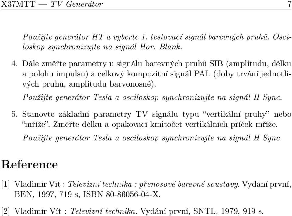 Použijte generátor Tesla a osciloskop synchronizujte na signál H Sync. 5. Stanovte základní parametry TV signálu typu vertikální pruhy nebo mříže.