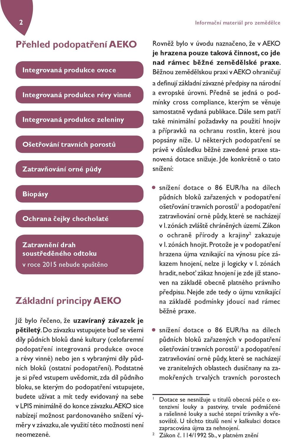 Do závazku vstupujete buď se všemi díly půdních bloků dané kultury (celofaremní podopatření integrovaná produkce ovoce a révy vinné) nebo jen s vybranými díly půdních bloků (ostatní podopatření).