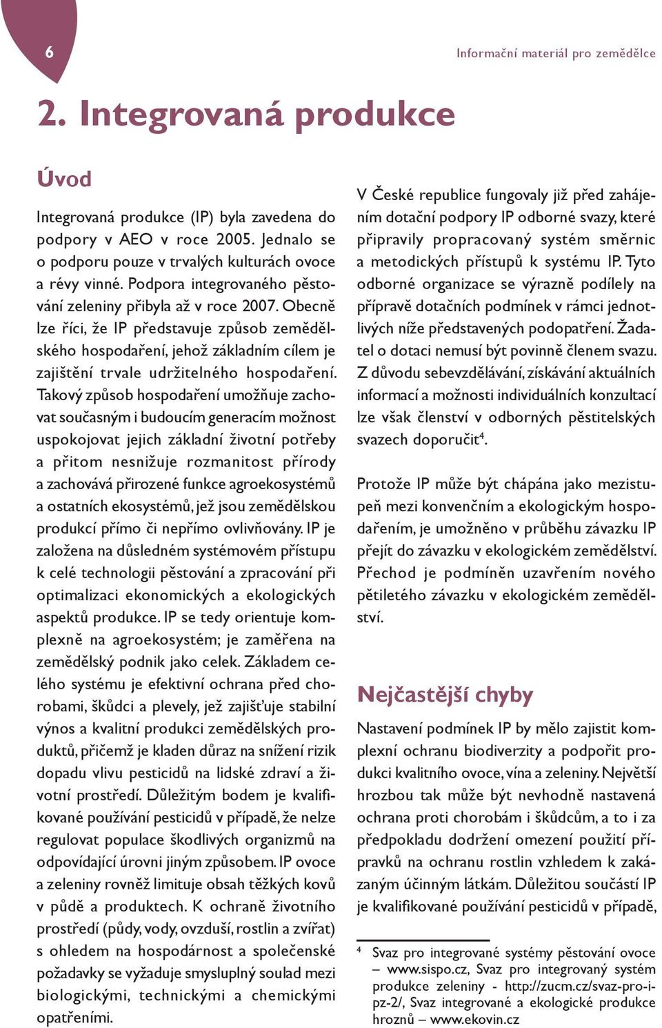 Obecně lze říci, že IP představuje způsob zemědělského hospodaření, jehož základním cílem je zajištění trvale udržitelného hospodaření.