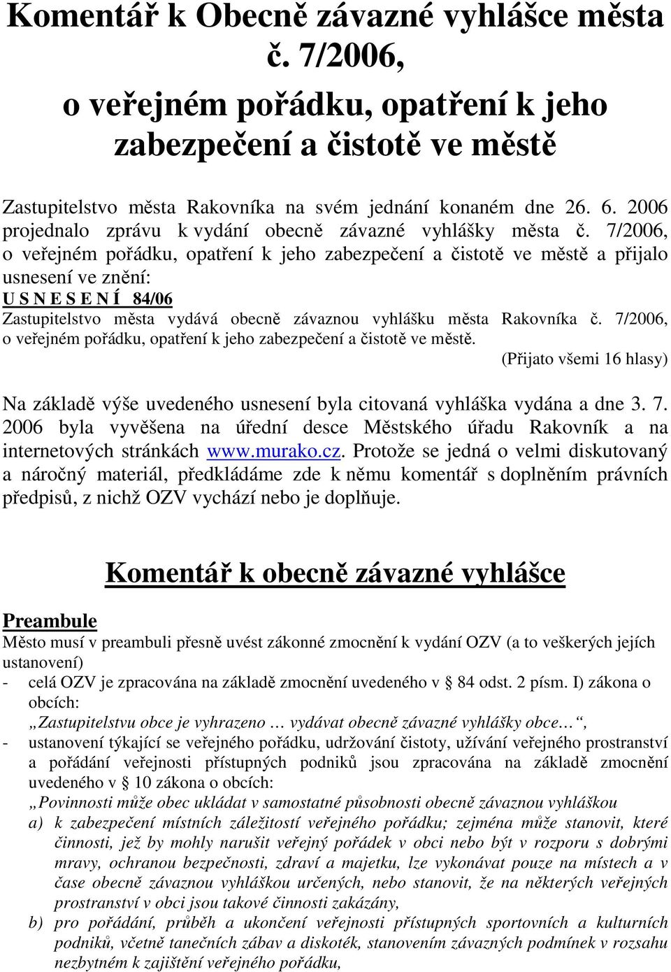 7/2006, o veřejném pořádku, opatření k jeho zabezpečení a čistotě ve městě a přijalo usnesení ve znění: U S N E S E N Í 84/06 Zastupitelstvo města vydává obecně závaznou vyhlášku města Rakovníka č.