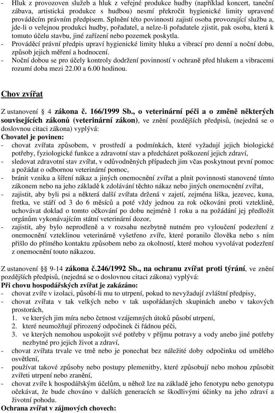 pozemek poskytla. - Prováděcí právní předpis upraví hygienické limity hluku a vibrací pro denní a noční dobu, způsob jejich měření a hodnocení.