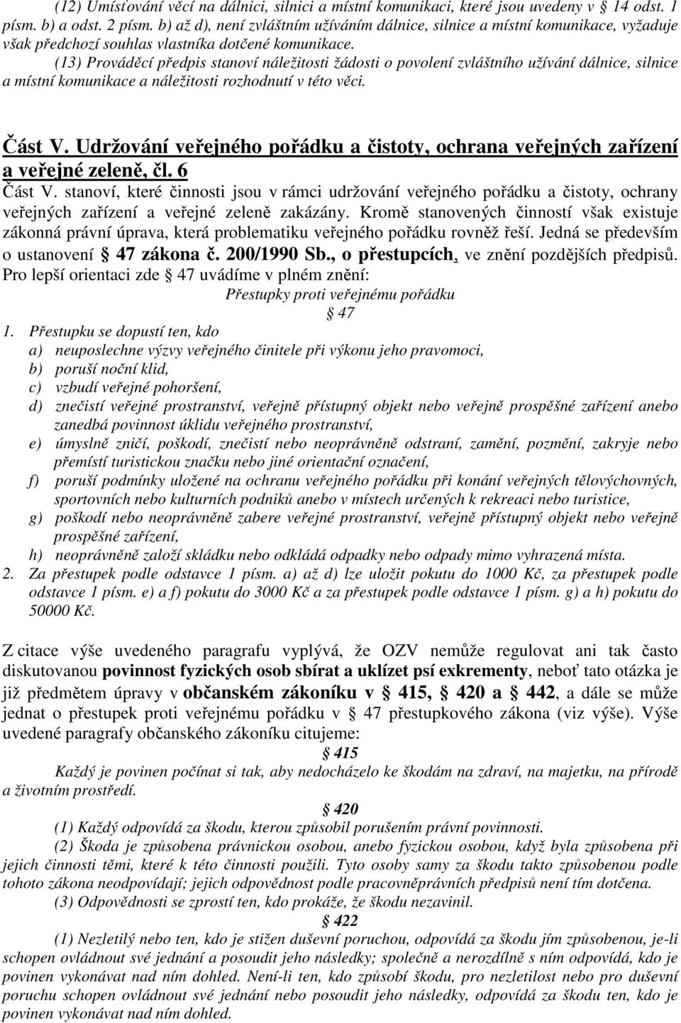 (13) Prováděcí předpis stanoví náležitosti žádosti o povolení zvláštního užívání dálnice, silnice a místní komunikace a náležitosti rozhodnutí v této věci. Část V.