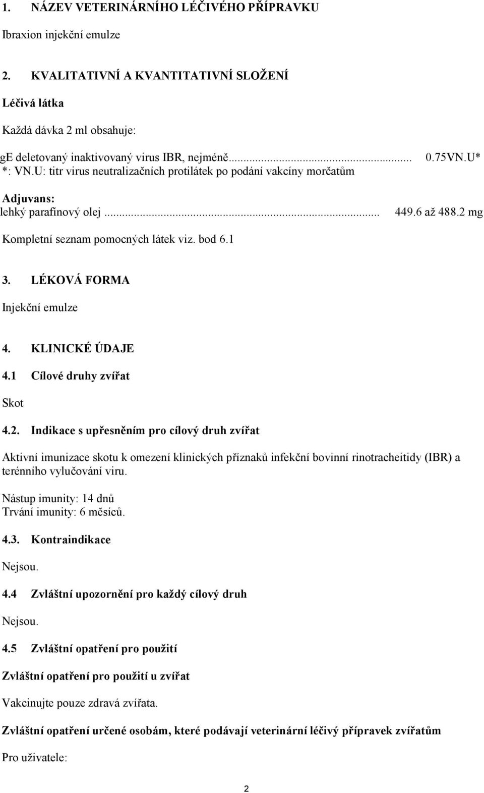 LÉKOVÁ FORMA Injekční emulze 4. KLINICKÉ ÚDAJE 4.1 Cílové druhy zvířat Skot 4.2.