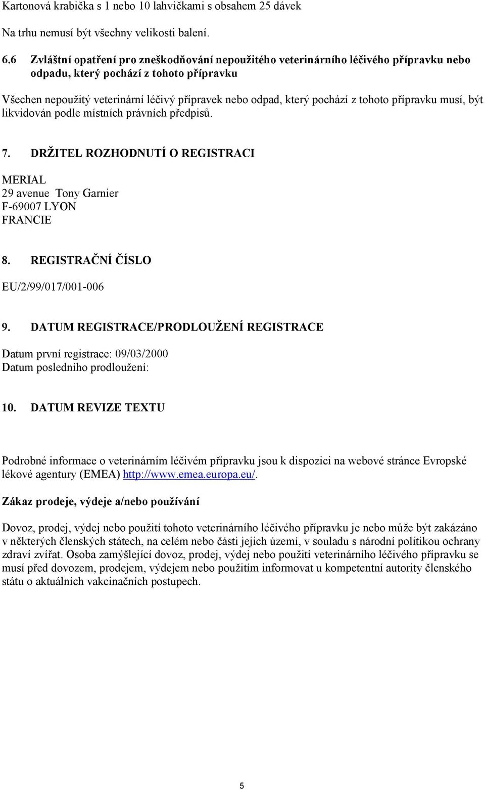 pochází z tohoto přípravku musí, být likvidován podle místních právních předpisů. 7. DRŽITEL ROZHODNUTÍ O REGISTRACI MERIAL 29 avenue Tony Garnier F-69007 LYON FRANCIE 8.
