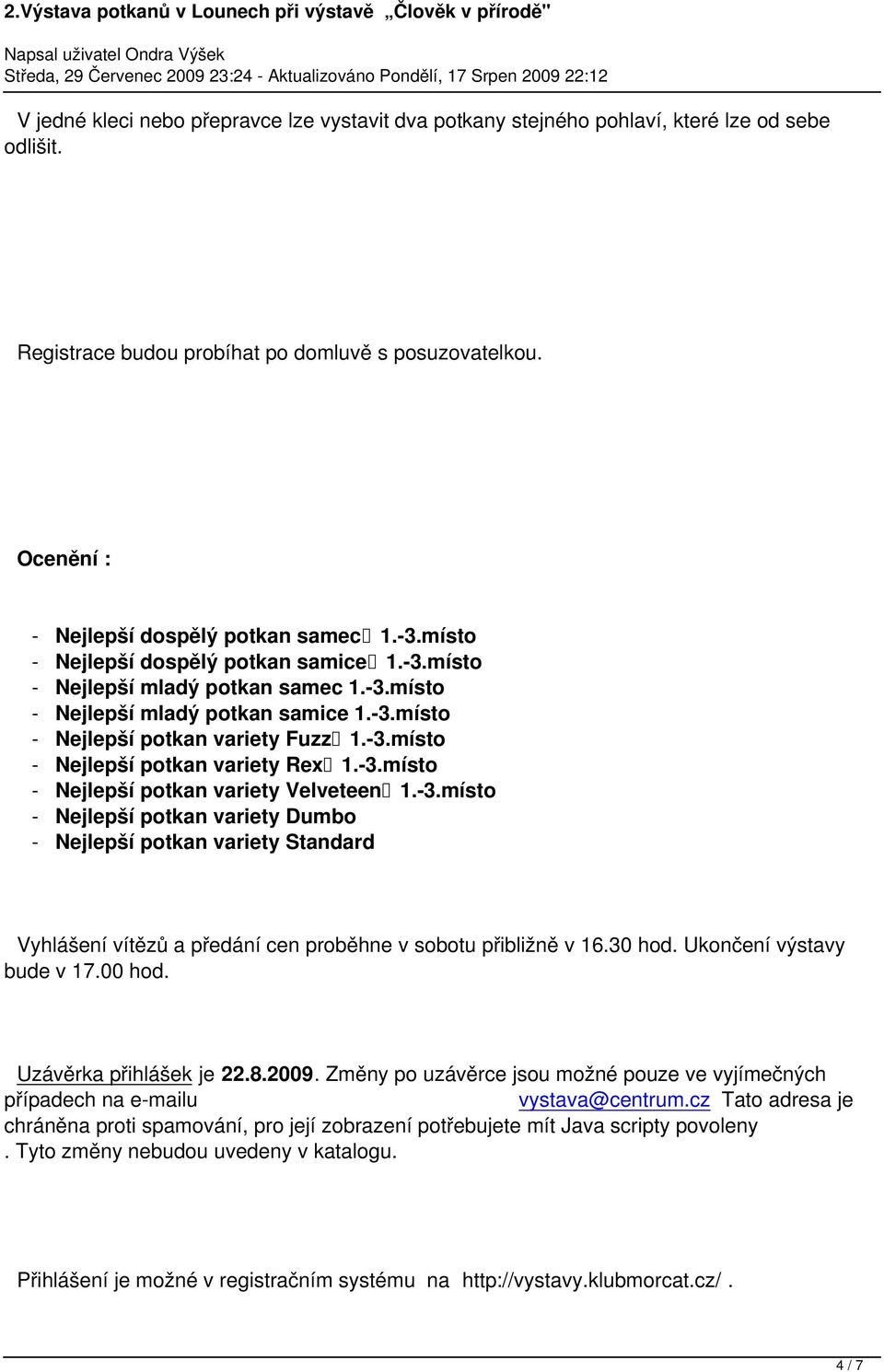 -3.místo - Nejlepší potkan variety Velveteen 1.-3.místo - Nejlepší potkan variety Dumbo - Nejlepší potkan variety Standard Vyhlášení vítězů a předání cen proběhne v sobotu přibližně v 16.30 hod.