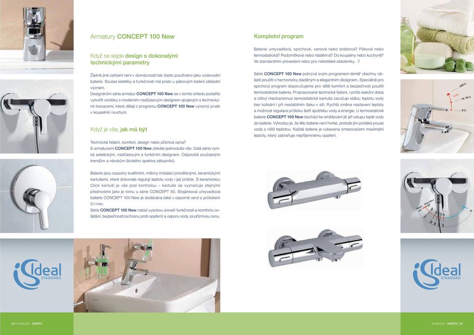 Designérům série armatur CONCEPT 100 New se v tomto ohledu podařilo vytvořit výrobky s moderním nadčasovým designem spojeným s technickými inovacemi, které dělají z programu CONCEPT 100 New výrazný