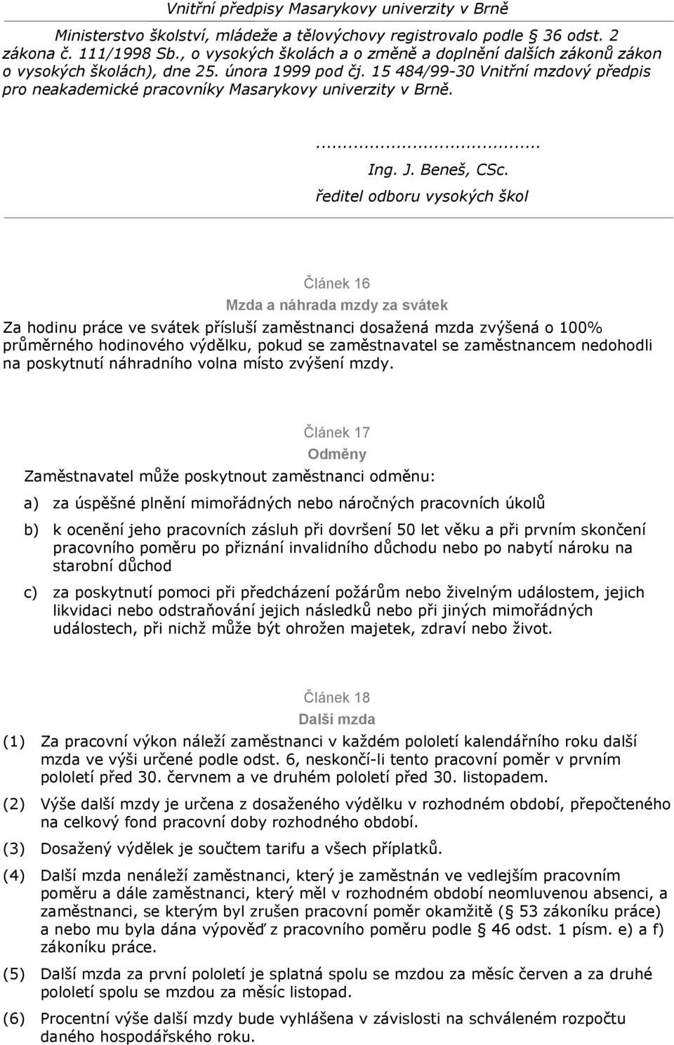 Článek 17 Odměny Zaměstnavatel může poskytnout zaměstnanci odměnu: a) za úspěšné plnění mimořádných nebo náročných pracovních úkolů b) k ocenění jeho pracovních zásluh při dovršení 50 let věku a při