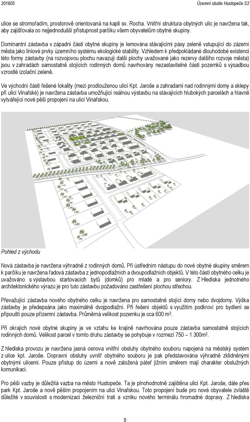 Vzhledem k předpokládané dlouhodobé existenci této formy zástavby (na rozvojovou plochu navazují další plochy uvažované jako rezervy dalšího rozvoje města) jsou v zahradách samostatně stojících