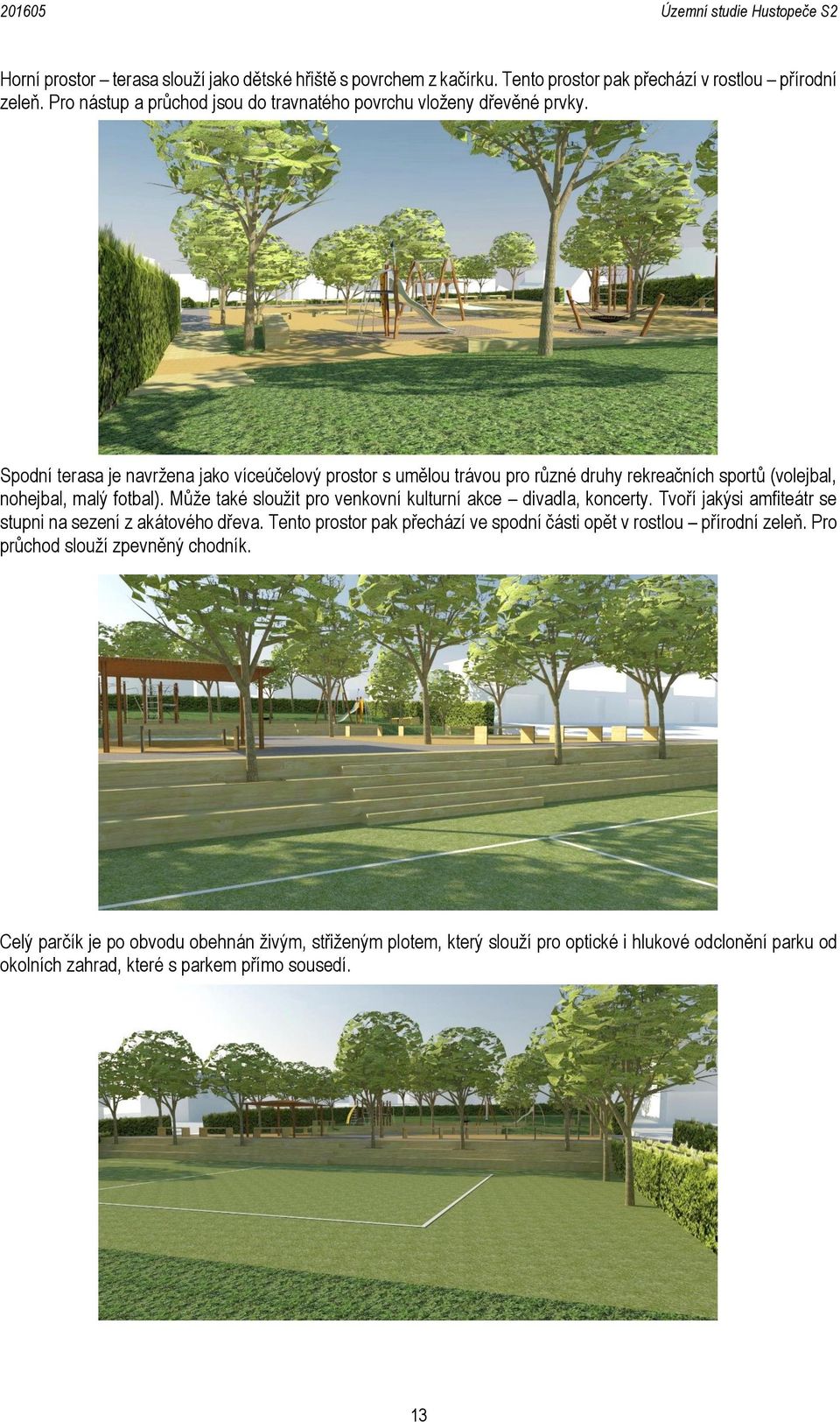 Spodní terasa je navržena jako víceúčelový prostor s umělou trávou pro různé druhy rekreačních sportů (volejbal, nohejbal, malý fotbal).