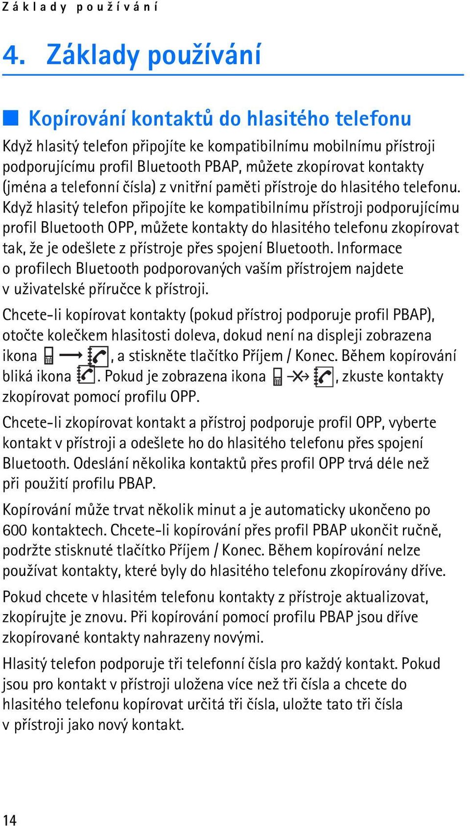 a telefonní èísla) z vnitøní pamìti pøístroje do hlasitého telefonu.