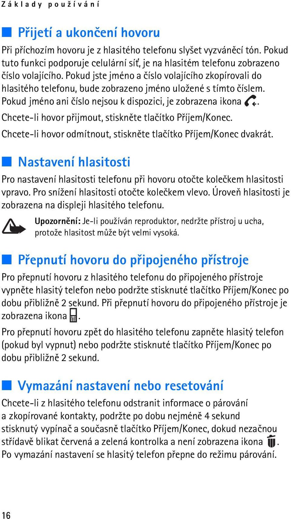 Pokud jste jméno a èíslo volajícího zkopírovali do hlasitého telefonu, bude zobrazeno jméno ulo¾ené s tímto èíslem. Pokud jméno ani èíslo nejsou k dispozici, je zobrazena ikona.