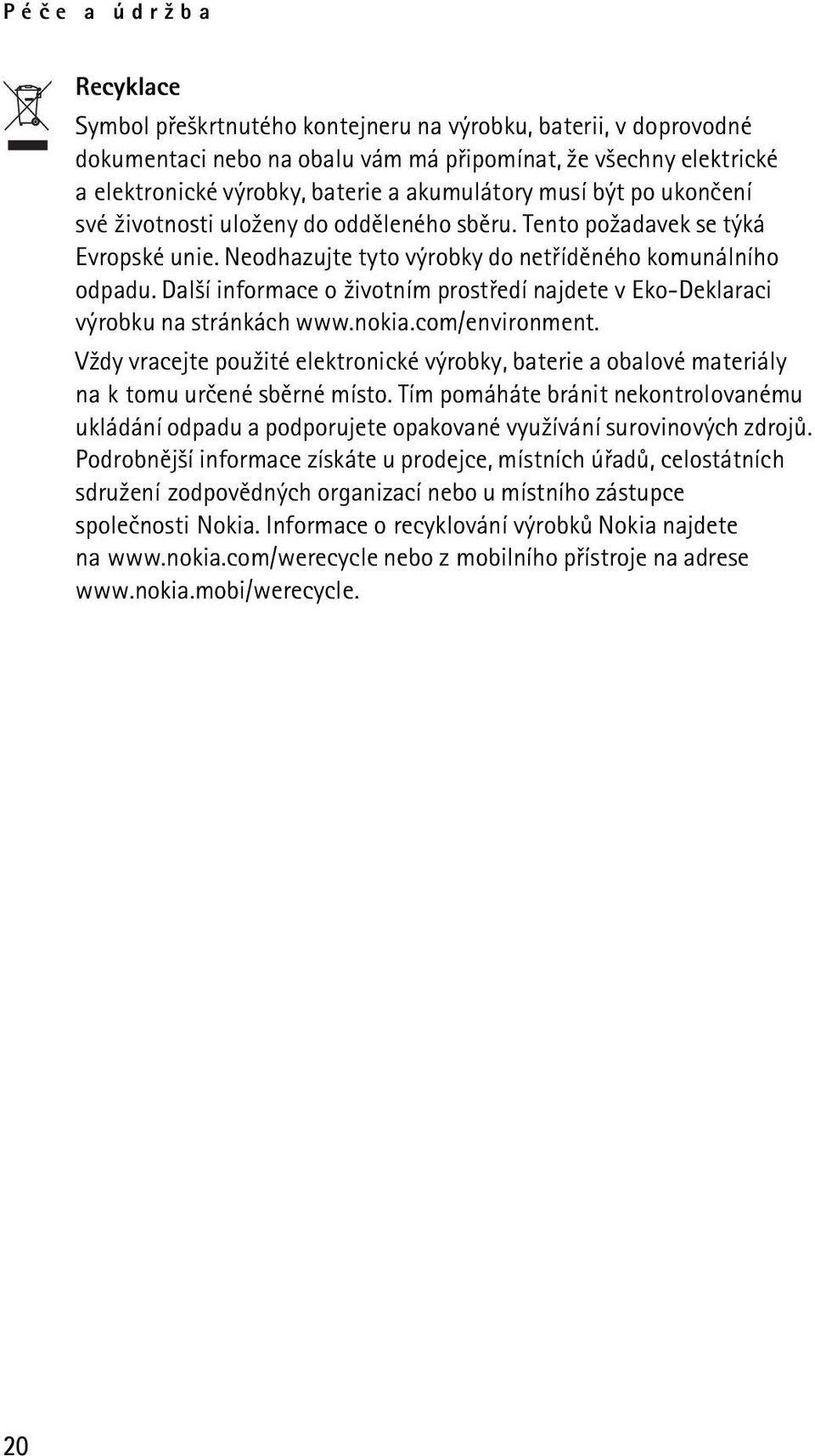 Dal¹í informace o ¾ivotním prostøedí najdete v Eko-Deklaraci výrobku na stránkách www.nokia.com/environment.