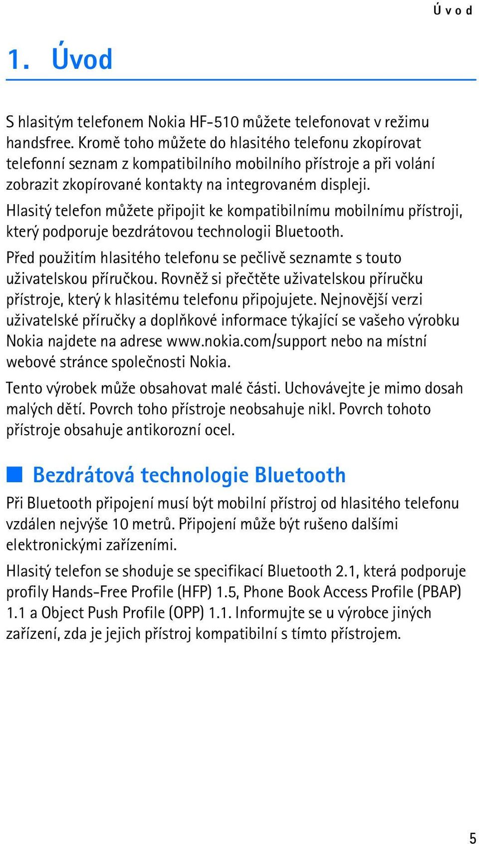 Hlasitý telefon mù¾ete pøipojit ke kompatibilnímu mobilnímu pøístroji, který podporuje bezdrátovou technologii Bluetooth.