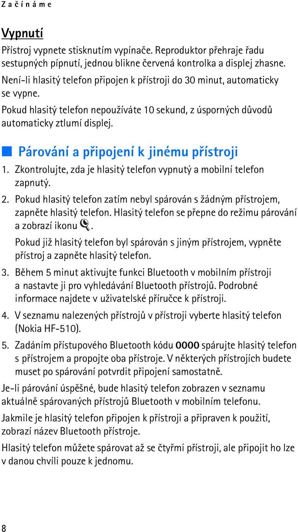 Párování a pøipojení k jinému pøístroji 1. Zkontrolujte, zda je hlasitý telefon vypnutý a mobilní telefon zapnutý. 2.